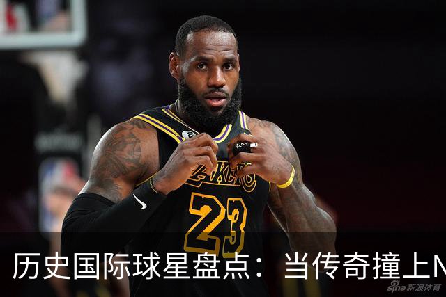 历史国际球星盘点：当传奇撞上NBA