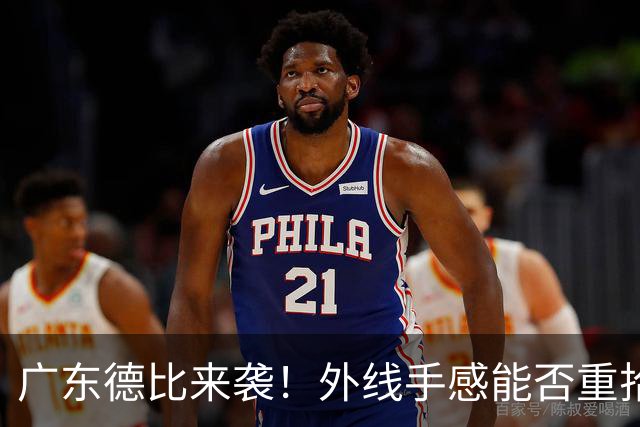 广东德比来袭！外线手感能否重拾？