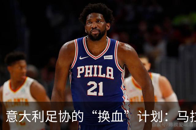 意大利足协的“换血”计划：马拉戈来当救火队长？